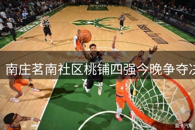 南庄/茗南/社区/桃铺四强今晚争夺决赛席位