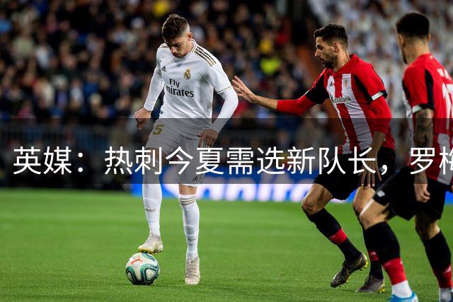 英媒：热刺今夏需选新队长，罗梅罗的离队如今已经确认